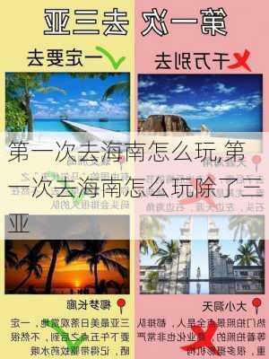 第一次去海南怎么玩,第一次去海南怎么玩除了三亚