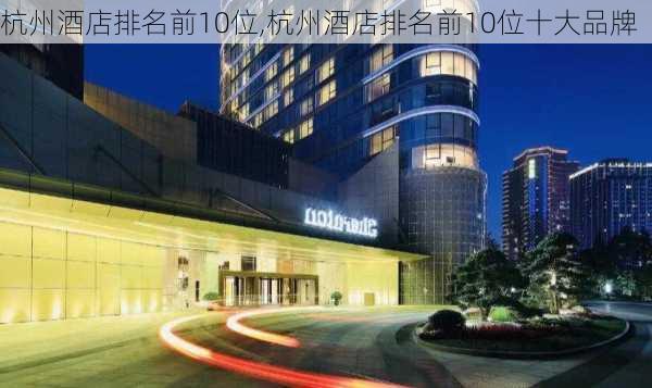 杭州酒店排名前10位,杭州酒店排名前10位十大品牌