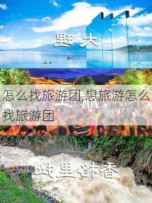 怎么找旅游团,想旅游怎么找旅游团