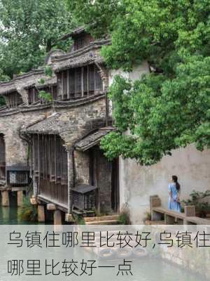 乌镇住哪里比较好,乌镇住哪里比较好一点