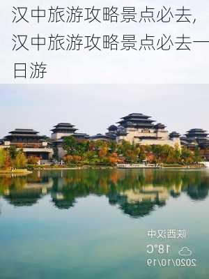 汉中旅游攻略景点必去,汉中旅游攻略景点必去一日游