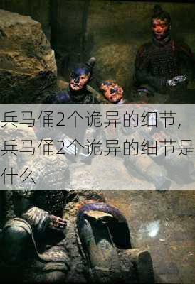 兵马俑2个诡异的细节,兵马俑2个诡异的细节是什么