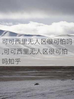 可可西里无人区很可怕吗,可可西里无人区很可怕吗知乎