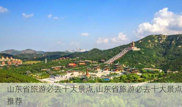 山东省旅游必去十大景点,山东省旅游必去十大景点推荐