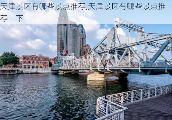 天津景区有哪些景点推荐,天津景区有哪些景点推荐一下