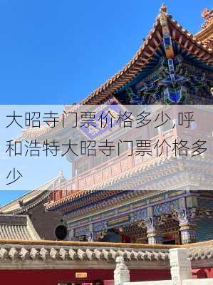 大昭寺门票价格多少,呼和浩特大昭寺门票价格多少