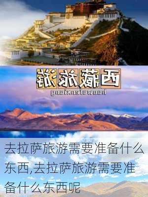 去拉萨旅游需要准备什么东西,去拉萨旅游需要准备什么东西呢