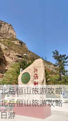 北岳恒山旅游攻略,北岳恒山旅游攻略一日游