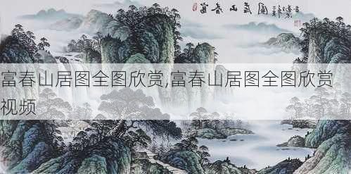 富春山居图全图欣赏,富春山居图全图欣赏视频