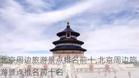 北京周边旅游景点排名前十,北京周边旅游景点排名前十名