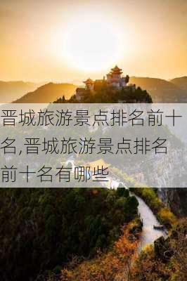 晋城旅游景点排名前十名,晋城旅游景点排名前十名有哪些