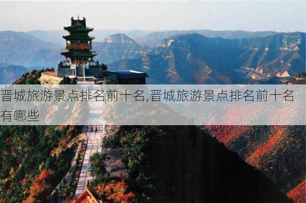 晋城旅游景点排名前十名,晋城旅游景点排名前十名有哪些