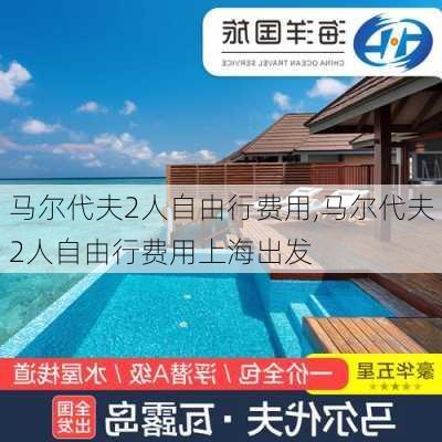 马尔代夫2人自由行费用,马尔代夫2人自由行费用上海出发