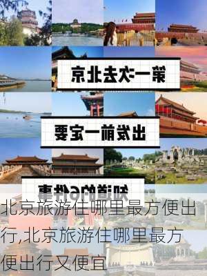 北京旅游住哪里最方便出行,北京旅游住哪里最方便出行又便宜