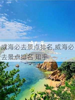 威海必去景点排名,威海必去景点排名 知乎