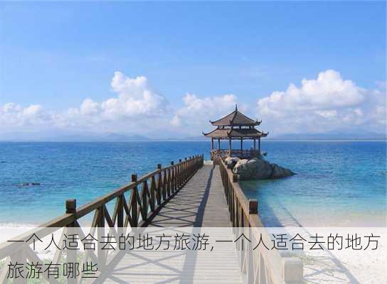 一个人适合去的地方旅游,一个人适合去的地方旅游有哪些