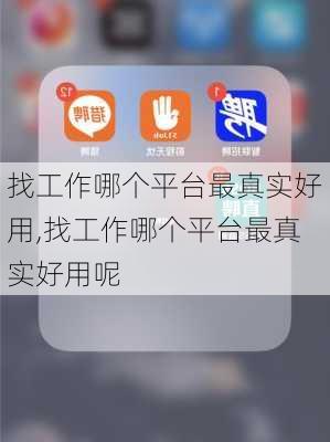找工作哪个平台最真实好用,找工作哪个平台最真实好用呢