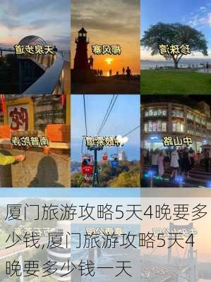 厦门旅游攻略5天4晚要多少钱,厦门旅游攻略5天4晚要多少钱一天