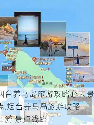 烟台养马岛旅游攻略必去景点,烟台养马岛旅游攻略一日游 景点线路