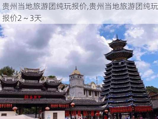 贵州当地旅游团纯玩报价,贵州当地旅游团纯玩报价2～3天