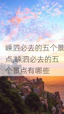 嵊泗必去的五个景点,嵊泗必去的五个景点有哪些