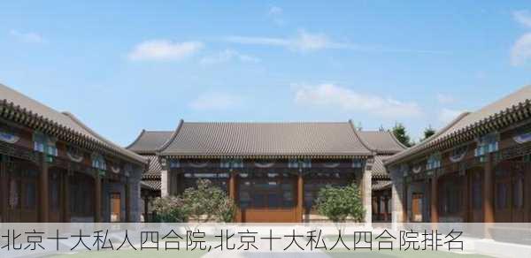 北京十大私人四合院,北京十大私人四合院排名