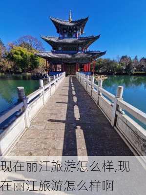 现在丽江旅游怎么样,现在丽江旅游怎么样啊