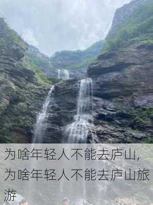 为啥年轻人不能去庐山,为啥年轻人不能去庐山旅游