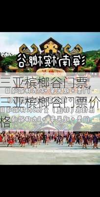 三亚槟榔谷门票,三亚槟榔谷门票价格