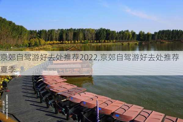 京郊自驾游好去处推荐2022,京郊自驾游好去处推荐夏季