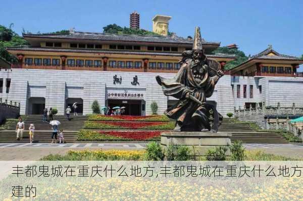 丰都鬼城在重庆什么地方,丰都鬼城在重庆什么地方建的