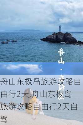 舟山东极岛旅游攻略自由行2天,舟山东极岛旅游攻略自由行2天自驾