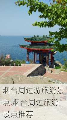 烟台周边游旅游景点,烟台周边旅游景点推荐