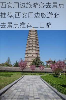 西安周边旅游必去景点推荐,西安周边旅游必去景点推荐三日游