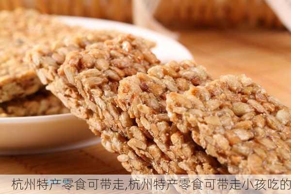 杭州特产零食可带走,杭州特产零食可带走小孩吃的