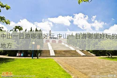 中山一日游哪里好玩,中山一日游哪里好玩的地方