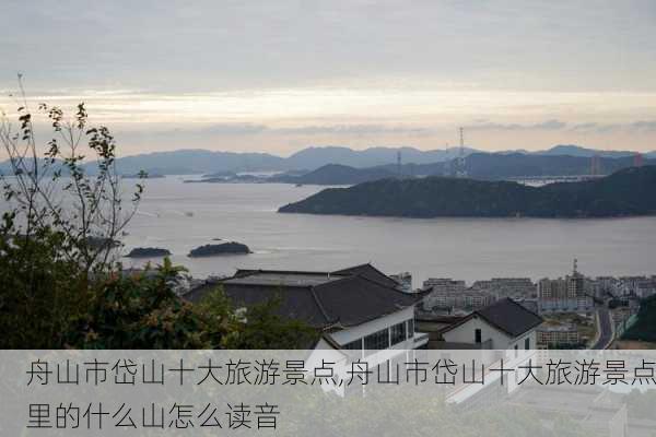 舟山市岱山十大旅游景点,舟山市岱山十大旅游景点里的什么山怎么读音