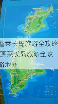 蓬莱长岛旅游全攻略,蓬莱长岛旅游全攻略地图