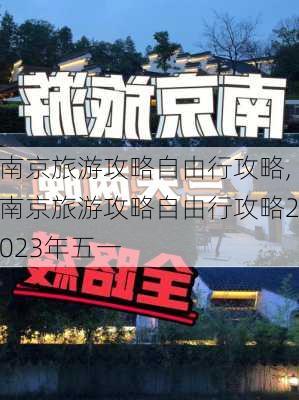 南京旅游攻略自由行攻略,南京旅游攻略自由行攻略2023年五一