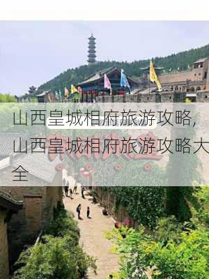 山西皇城相府旅游攻略,山西皇城相府旅游攻略大全