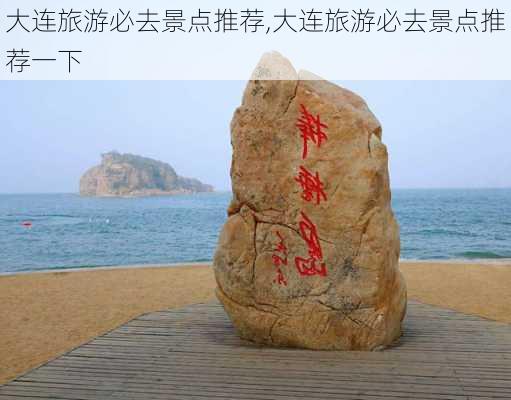 大连旅游必去景点推荐,大连旅游必去景点推荐一下