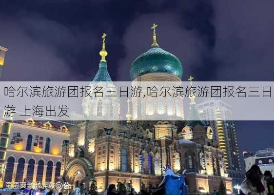 哈尔滨旅游团报名三日游,哈尔滨旅游团报名三日游 上海出发