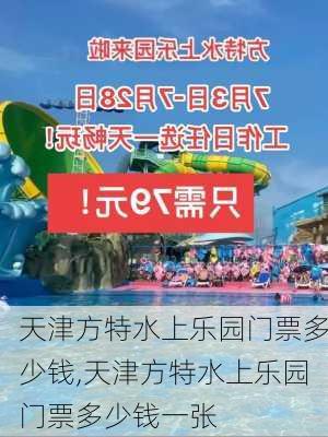 天津方特水上乐园门票多少钱,天津方特水上乐园门票多少钱一张