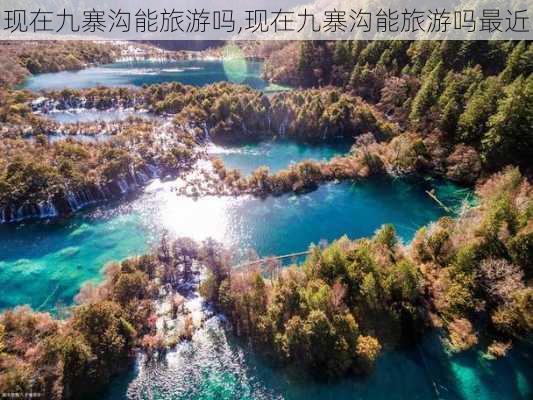 现在九寨沟能旅游吗,现在九寨沟能旅游吗最近