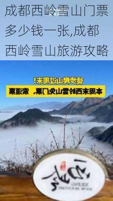 成都西岭雪山门票多少钱一张,成都西岭雪山旅游攻略