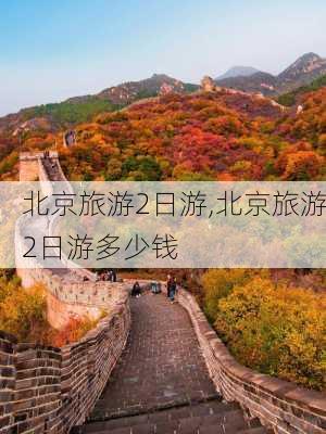 北京旅游2日游,北京旅游2日游多少钱