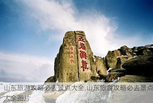 山东旅游攻略必去景点大全,山东旅游攻略必去景点大全图片