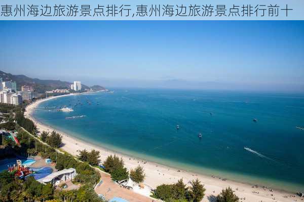 惠州海边旅游景点排行,惠州海边旅游景点排行前十