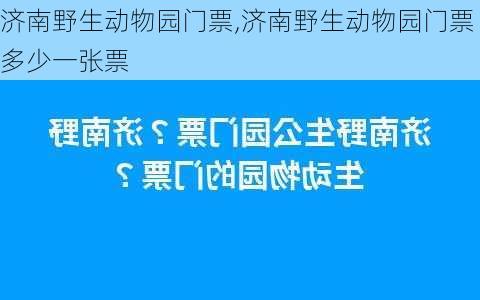 济南野生动物园门票,济南野生动物园门票多少一张票