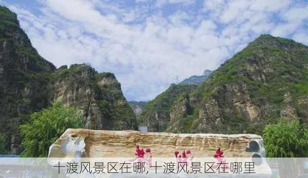 十渡风景区在哪,十渡风景区在哪里